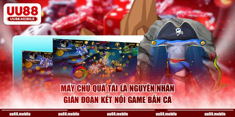 Máy chủ quá tải là nguyên nhân gián đoạn kết nối game bắn cá